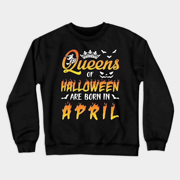 Queens Of Halloween Are Born In April Happy Birthday To Me You Nana Mom Aunt Sister Daughter Crewneck Sweatshirt by joandraelliot